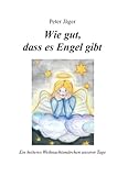 Wie gut, dass es Engel gibt: Ein heiteres Weihnachtsmärchen unserer Tage (Engel-Märchen 1)