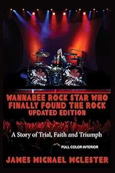 Paperback Wannabee Rock Star Who Finally Found the Rock: Updated Edition: A Story of Trial, Faith and Triumph, Full Color Interior Book