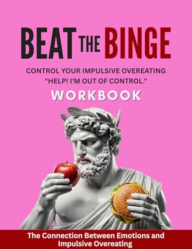Beat the Binge - Control Your Impulsive Overeating: Help! I'm Out of Control: The Connection Between Emotions and Impulsive Overeating.