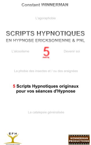 SCRIPTS HYPNOTIQUES EN HYPNOSE ERICKSONIENNE ET PNL N°5: 5 nouveaux Scripts Hypnotiques pour vos s PDF