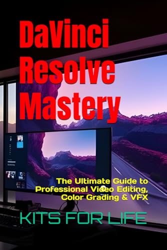 DaVinci Resolve Mastery: The Ultimate Guide to Professional Video Editing, Color Grading & VFX: Master YouTube Editing, Filmmaking, and Advanced Post-Production Techniques with DaVinci Resolve