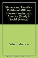 Sinners and heretics;: The politics of military intervention in Latin America 0252002849 Book Cover