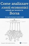 Come analizzare i conti economici delle aziende per investire in borsa: Per saperne di più per investire meglio