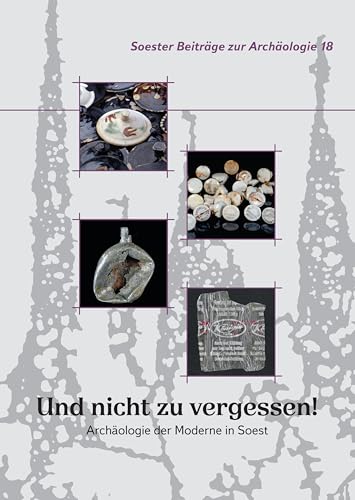 Und nicht zu vergessen!: Archäologie der Moderne in Soest
