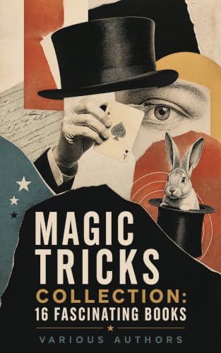 Magic Tricks Collection: 16 Fascinating Books: Victorian and Edwardian Secrets of Sleight, Escapology, Illusion, and Misdirection