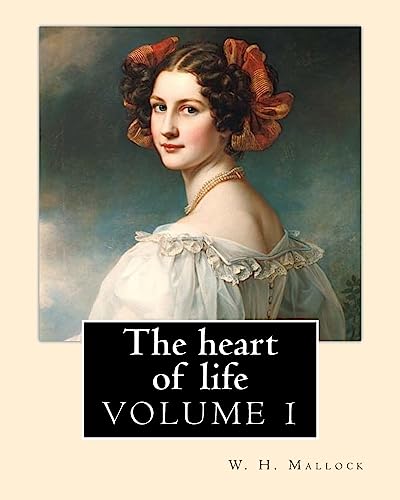 The heart of life. By: W. H. Mallock, in three volume (VOLUME 1).: William Hurrell Mallock (7 February 1849 – 2 April 1923) was an English novelist and economics writer.
