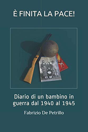 È FINITA LA PACE!: Diario di un bambino in guerra dal 1940 al 1945 (Italian Edition)
