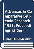 Advances in Comparative Leukemia Research 1981: Proceedings of the Xth International Symposium for Comparative Research on Leukemia and Related Diseases, Held at the University of California, Los 0444007202 Book Cover