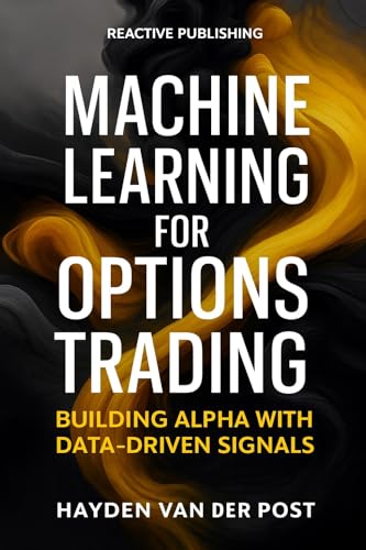 Machine Learning for Options Trading: Building Alpha with Data-Driven Signals: Predictive Modeling, Feature Engineering, and Risk-Aware Execution for ... Markets (Comprehensive Options 2025 Book 3)