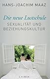 Die neue Lustschule: Sexualität und Beziehungskultur - Hans-Joachim Maaz 