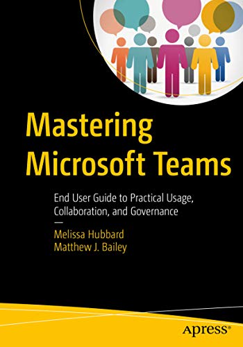 Mastering Microsoft Teams: End User Guide to Practical Usage, Collaboration, and Governance (English Edition)