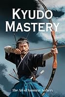 Kyudo Mastery: The Art of Samurai Archery B0D7V19VHK Book Cover