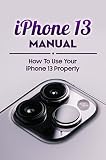 iPhone 13 Manual: How To Use Your iPhone 13 Properly (English Edition)