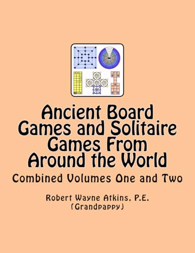 Ancient Board Games And Solitaire Games From Around The World: Combined Volumes One And Two