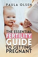 The Essential Fertility Guide to Getting Pregnant B0CSFHR78G Book Cover