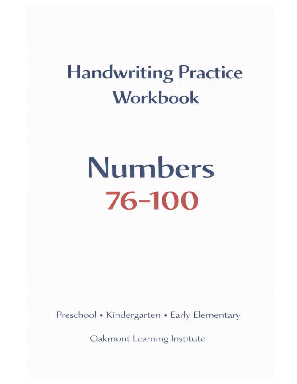 Numbers 76–100 Handwriting Practice Workbook: Trace, Write, and Master Number Formation (Oakmont Early Writing Curriculum)