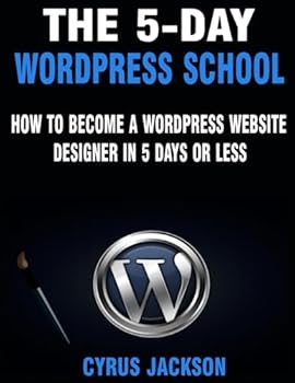 Paperback The 5-Day Wordpress School: How To Become A Wordpress Website Designer In 5 Days or Less (WordPress For Beginners Series (Complete Guide)) Book