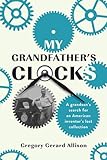 My Grandfather's Clocks: The True Story of a Grandson’s Search for an American Inventor’s Lost Collection