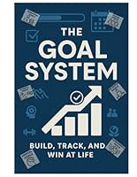 The Goal System: Build, Track and Win at Life B0F6D357V1 Book Cover