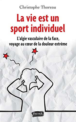 La vie est un sport individuel: L'algie vasculaire de la face, voyage au coeur de la douleur extrêm Livre PDF Gratuit