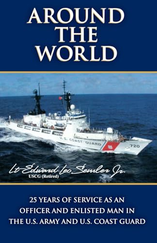 Around The World: 25 Years Of Service As An Officer And Enlisted Man In The U.S. Army And U.S. Coast Guard