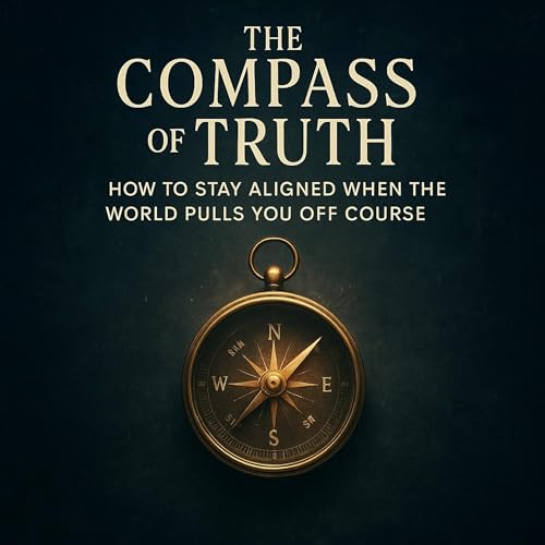 S3E117 The Compass of Truth: How to Stay Aligned When the World Pulls You Off Course Podcast Por  arte de portada