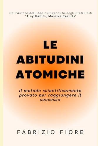 LE ABITUDINI ATOMICHE: Il metodo scientificamente provato per raggiungere il successo