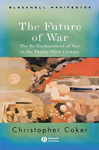 The Future of War: The Re-Enchantment of War in the Twenty-First Century (Wiley-Blackwell Manifestos)