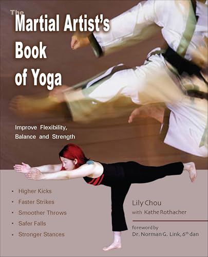 The Martial Artist's Book of Yoga: Improve Flexibility, Balance and Strength for Higher Kicks, Faster Strikes, Smoother Throws, Safer Falls and Stronger Stances