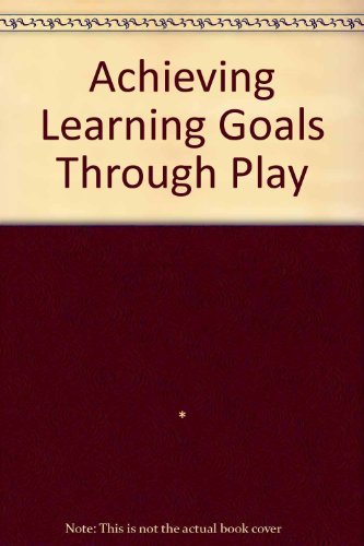 Achieving Learning Goals Through Play 0761671870 Book Cover