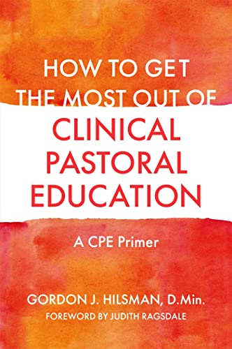 How to Get the Most Out of Clinical Pastoral Education: A CPE Primer