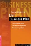 Der Business Plan: Geschäftsidee prüfen - Firmengründung planen - Finanzierung sichern ...