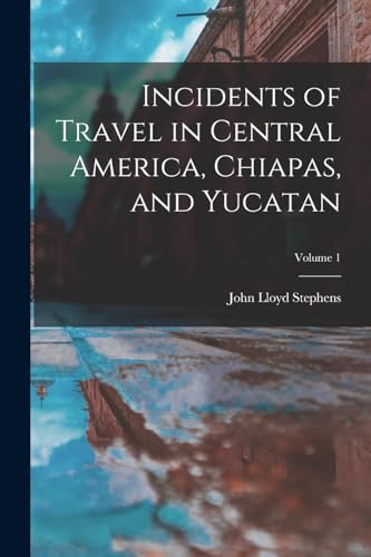 Incidents of Travel in Central America, Chiapas, and Yucatan; Volume 1