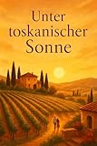 Unter toskanischer Sonne: Eine zweite Chance unter toskanischer Sonne (Liebe à la Italia♥️ 2) (German Edition)
