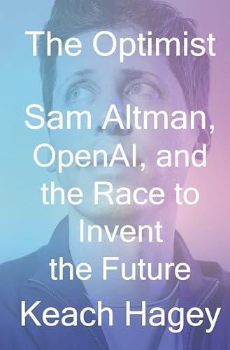 The Optimist: Sam Altman, OpenAI, and...