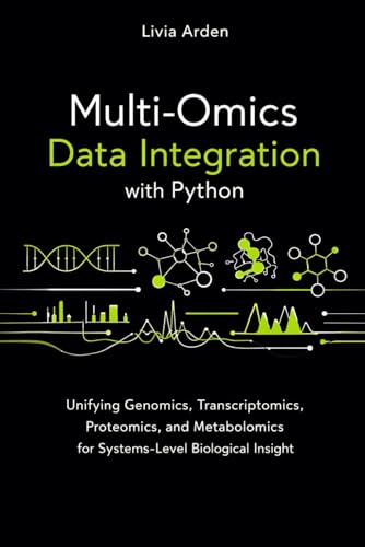Multi-Omics Data Integration with Python: Unifying Genomics, Transcriptomics, Proteomics, and Metabolomics for Systems-Level Biological Insight (Python for Health Science and Bioinformatics)