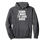 Damn I Make 75 Look Good Funny Birthday Pullover Hoodie