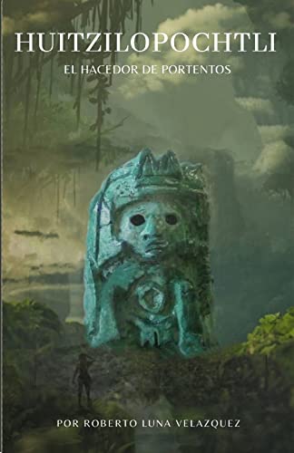 HUITZILOPOCHTLI : EL HACEDOR DE PORTENTOS (Spanish Edition)
