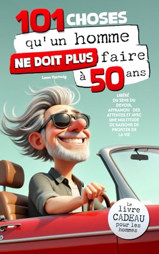 101 choses qu'un homme ne doit plus faire à 50 ans : Le livre cadeau pour les hommes - Libéré du sens du devoir, affranchi des attentes et avec une multitude de raisons de profiter de la vie