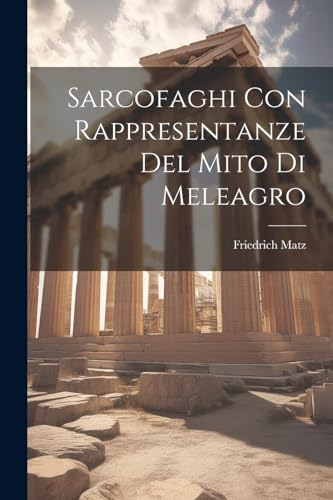 Sarcofaghi Con Rappresentanze Del Mito Di Meleagro (Italian Edition)