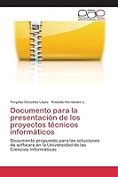 Documento para la presentación de los proyectos técnicos informáticos: Documento propuesto para las soluciones de software en la Universidad de las Ciencias Informáticas 3659095303 Book Cover