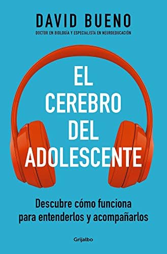 El cerebro del adolescente: Descubre cómo funciona para entenderlos y acompañarlos (Familia y escuela)
