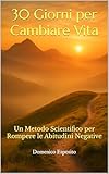 30 Giorni per Cambiare Vita: Un Metodo Scientifico per Rompere le Abitudini Negative