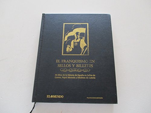 EL FRANQUISMO EN SELLOS Y BILLETES. 40 años de la historia de Españ en sellos de Correo, papel moneda y décimos de loteria