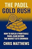 The Padel Gold Rush: How To Build A Profitable Padel Club Before The Market Gets Crowded