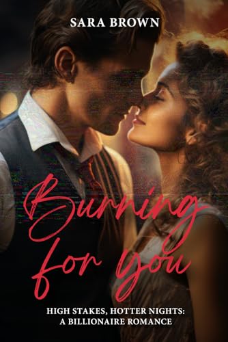 Burning For You: High Stakes, Hotter Nights A Billionaire Romance