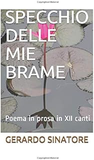 SPECCHIO DELLE MIE BRAME: Poema in prosa in XII canti