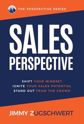 SALES PERSPECTIVE: Shift Your Mindset, Ignite Your Sales Potential, Stand Out From The Crowd