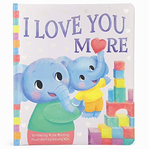 I Love You More (Children's Padded Board Book, Perfect Gift for Little Valentines, Mother's & Father's Day, Birthdays, and Holidays) (Love You Always)