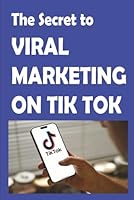 The Secrets to TikTok Viral Marketing: Send your business soaring with the secrets to Viral Marketing! B0F5WJV22T Book Cover